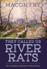 They Called Us River Rats : The Last Batture Settlement of New Orleans - Book