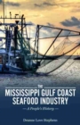 The Mississippi Gulf Coast Seafood Industry : A People's History - Book