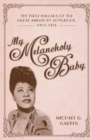 My Melancholy Baby : The First Ballads of the Great American Songbook, 1902-1913 - Book