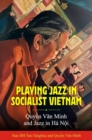 Playing Jazz in Socialist Vietnam : Quyen Van Minh and Jazz in Ha Noi - Book