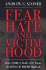Fear, Hate, and Victimhood : How George Wallace Wrote the Donald Trump Playbook - eBook