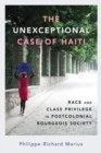 The Unexceptional Case of Haiti : Race and Class Privilege in Postcolonial Bourgeois Society - Book