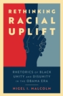 Rethinking Racial Uplift : Rhetorics of Black Unity and Disunity in the Obama Era - eBook