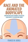 Race and the Animated Bodyscape : Constructing and Ascribing a Racialized Asian Identity in Avatar and Korra - Book