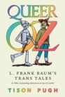 Queer Oz : L. Frank Baum's Trans Tales and Other Astounding Adventures in Sex and Gender - Book