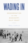 Wading In : Desegregation on the Mississippi Gulf Coast - Book