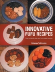 Innovative Fufu Recipes : Over 35 Step by Step Easy Fufu Recipes to Enjoy - Book