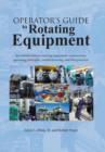 Operator's Guide to Rotating Equipment : An Introduction to Rotating Equipment Construction, Operating Principles, Troubleshooting, and Best Practices - Book