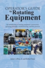 Operator's Guide to Rotating Equipment : An Introduction to Rotating Equipment Construction, Operating Principles, Troubleshooting, and Best Practices - Book