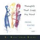 Thoughts That Cross My Mind Prose, Poetry and Art - Book