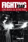 Fighting Fear : Long Beach, CA. in the 1940s - Book