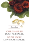 You're Married Don't Act Single. You're Single Don't Play Married. - eBook