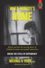 When Nobody'S Home: : Reveal and Heal the Missing Pieces of Childhood Trauma and Painful Experiences  Break the Cycle of Dependency - eBook