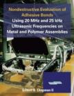 Nondestructive Evaluation of Adhesive Bonds Using 20 MHz and 25 Khz Ultrasonic Frequencies on Metal and Polymer Assemblies - Book