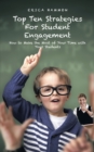 Top Ten Strategies for Student Engagement : How to Make the Most of Your Time with Your Students - eBook