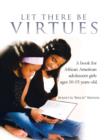 Let There Be Virtues : A Book for African American Adolescent Girls Ages 10-15 Years Old. - Book