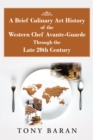A Brief Culinary Art History of the Western Chef Avante-Guarde Through the Late 20Th Century - eBook