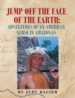 Jump Off the Face of the Earth : Adventures of an American Nurse in Amazonas - Book