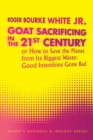 Goat Sacrificing in the 21St Century : How to Save the Planet from Its Biggest Waste: Good Intentions Gone Bad - eBook