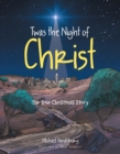 Twas the Night of Christ : The True Christmas Story - eBook