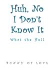 Huh, No I Don't Know It : What the Hell - Book