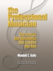 The Professional Musician : The Music the Business the Career the Life - eBook