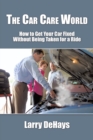 The Car Care World : How to Get Your Car Fixed Without Being Taken for a Ride - eBook
