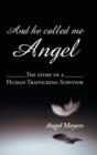 And He Called Me Angel : The Story of a Human Trafficking Survivor - Book