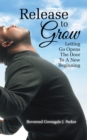 Release to Grow : Letting Go Opens the Door to a New Beginning - eBook
