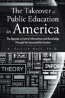 The Takeover of Public Education in America : The Agenda to Control Information and Knowledge Through the Accountability System - eBook