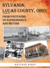 Sylvania, Lucas County, Ohio; : From Footpaths to Expressways and Beyond Volume Five - eBook