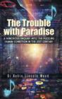 The Trouble with Paradise : A Humorous Enquiry Into the Puzzling Human Condition in the 21st Century - Book