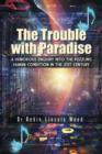 The Trouble with Paradise : A Humorous Enquiry Into the Puzzling Human Condition in the 21st Century - Book