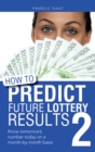 How to Predict Future Lottery Results Book 2 : Know Tomorrow'S Number Today on a Month-By-Month Basis. - eBook