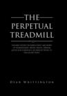 The Perpetual Treadmill : Encased Within the Bureaucratic Machinery of Homelessness, Mental Health, Criminal Justice and Substance Use Services Trying to Find an Exit Point. - Book