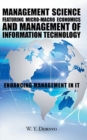 Management Science Featuring Micro-Macro Economics and Management of Information Technology : Enhancing Management in It - Book