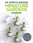 50 Simple Indoor Miniature Gardens : Decorating Your Home with Indoor Plants - Book