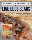Woodworker's Guide to Live Edge Slabs : Transforming Trees into Tables, Benches, Cutting Boards, and More - Book