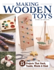Making Wooden Toys : 15 Projects That Stack, Tumble, Whistle & Climb - Book