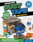 Awesome Duct Tape Projects, Adventure Edition : New Extra-Tough Projects for the Outdoors - Book