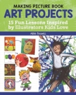 Making Picture Book Art Projects : 15 Fun Lessons Inspired by Illustrators Kids Love - Book