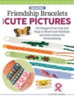 Making Friendship Bracelets with Cute Pictures : 101 Designs from Cats and Dogs to Hearts and Holidays, and Instructions for Personalizing - Book