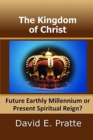 The Kingdom of Christ : Future Earthly Millennium or Present Spiritual Reign? - Book