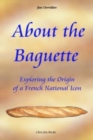 About the Baguette : Exploring the Origin of a French National Icon - Book