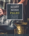 Scoff Nosh Paleo : Over 151 Recipes for Modern Day Hunter Gatherers Delicious Recipes FREE from Wheat - Gluten - Sugar - Legumes - Grain and Dairy - Book