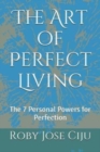 The Art of Perfect Living : The 7 Personal Powers for Perfection - Book