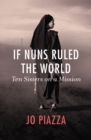If Nuns Ruled the World : Ten Sisters on a Mission - eBook