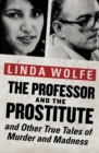 The Professor and the Prostitute : and Other True Tales of Murder and Madness - eBook