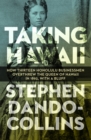 Taking Hawaii : How Thirteen Honolulu Businessmen Overthrew the Queen of Hawaii in 1893, With a Bluff - Book