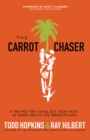 The Carrot Chaser : 4 Truths for Living Out Your Faith at Home and in the Marketplace - eBook